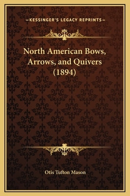 North American Bows, Arrows, and Quivers (1894) by Mason, Otis Tufton