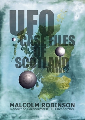UFO Case Files Of Scotland Volume 2: (The Sightings, 1970s - 1990's) by Robinson, Malcolm