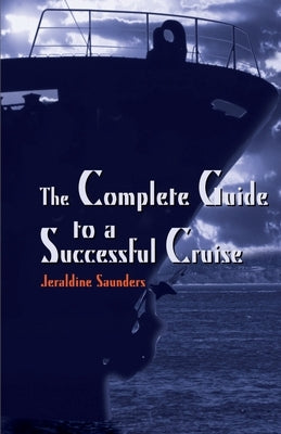 The Complete Guide to a Successful Cruise by Saunders, Jeraldine