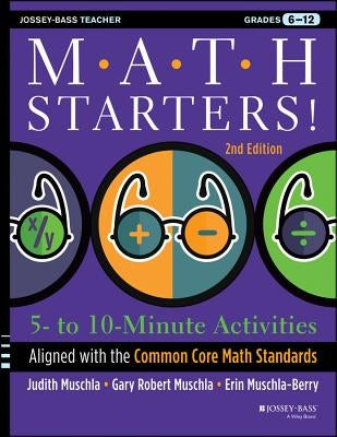 Math Starters: 5- to 10-Minute Activities Aligned with the Common Core Math Standards, Grades 6-12, 2nd Edition by Muschla, Gary R.