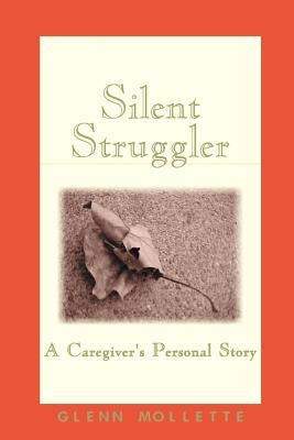 Silent Struggler: A Caregiver's Personal Story by Mollette, Glenn