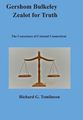 Gershom Bulkeley, Zealot for Truth: The Conscience of Colonial Connecticut by Tomlinson, Richard G.