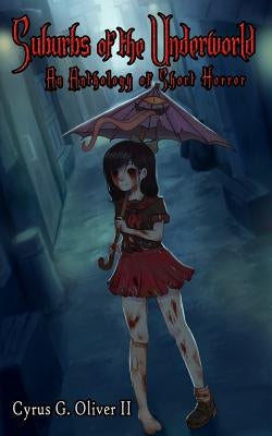 Suburbs of the Underworld: An Anthology of Short Horror by Oliver II, Cyrus