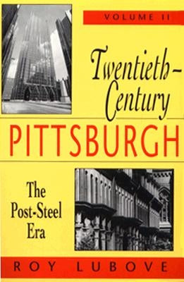 Twentieth-Century Pittsburgh, Volume Two: The Post-Steel Era by Lubove, Roy