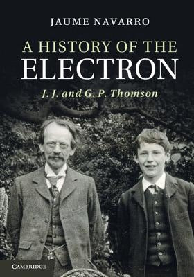 A History of the Electron by Navarro, Jaume