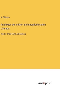 Analekten der mittel- und neugriechischen Literatur: Vierter Theil Erste Abtheilung by Ellissen, A.