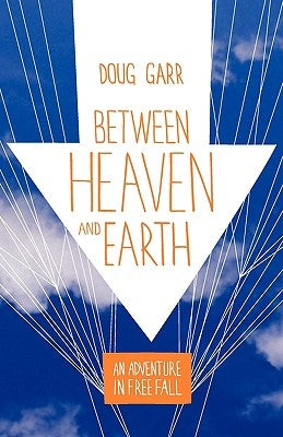 Between Heaven and Earth: An Adventure in Free Fall by Garr, Doug