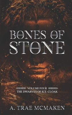 Bones of Stone: Volume Four of the Dwarves of Ice-Cloak by McMaken, A. Trae