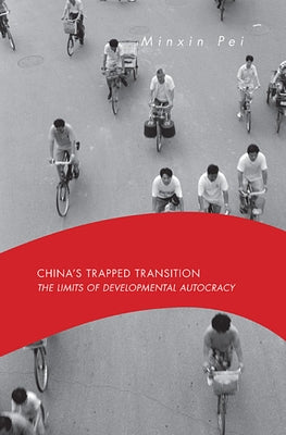 China's Trapped Transition: The Limits of Developmental Autocracy by Pei, Minxin