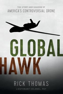 Global Hawk: The Story and Shadow of America's Controversial Drone by Thomas, Ricky