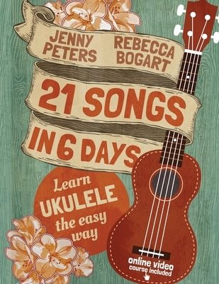 21 Songs in 6 Days: Learn Ukulele the Easy Way: Book + online video by Peters, Jenny