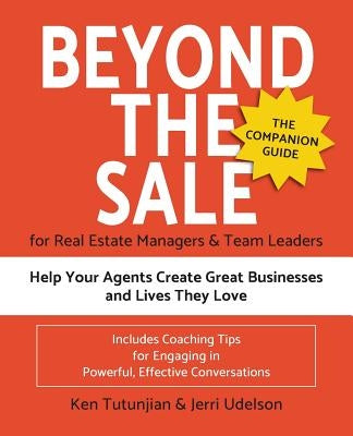 Beyond the Sale-the Companion Guide for Real Estate Managers & Team Leaders: Help Your Agents Create Great Businesses and Lives They Love by Udelson, Jerri N.