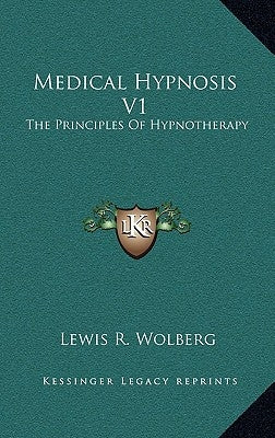 Medical Hypnosis V1: The Principles Of Hypnotherapy by Wolberg, Lewis R.