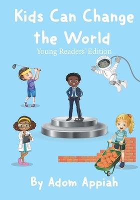 Kids Can Change the World: Young Readers' Edition by Appiah, Adom