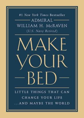 Make Your Bed: Little Things That Can Change Your Life...and Maybe the World by McRaven, William H.