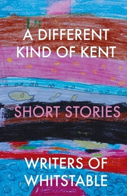 A Different Kind of Kent by Whitstable, Writers of