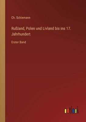 Rußland, Polen und Livland bis ins 17. Jahrhundert: Erster Band by Schiemann, Ch