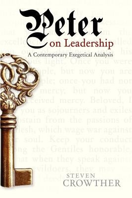 Peter on Leadership: A Contemporary Exegetical Analysis by Crowther, Steven