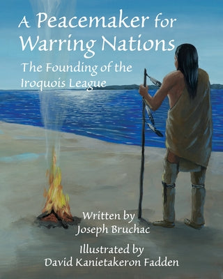 A Peacemaker for Warring Nations: The Founding of the Iroquois League by Bruchac, Joseph