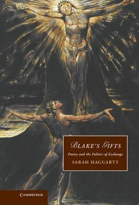 Blake's Gifts: Poetry and the Politics of Exchange by Haggarty, Sarah