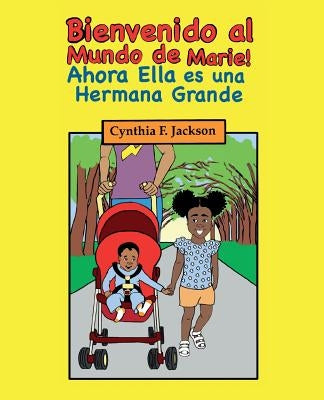 ¡Bienvenido al Mundo de Marie! Ahora, Ella es una Hermana Grande by Jackson, Cynthia F.