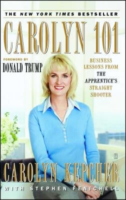 Carolyn 101: Business Lessons from the Apprentice's Straight Shooter by Kepcher, Carolyn