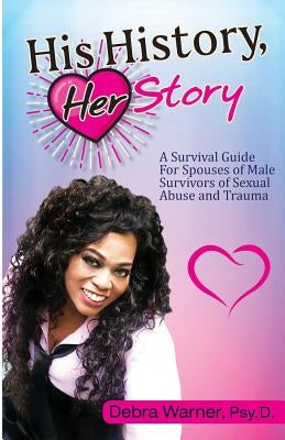 His History, Her Story: A Survival Guide for Spouses of Male Survivors of Sexual Abuse and Trauma by Warner, Debra