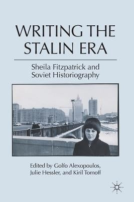 Writing the Stalin Era: Sheila Fitzpatrick and Soviet Historiography by Alexopoulos, G.