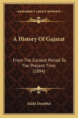 A History Of Gujarat: From The Earliest Period To The Present Time (1894) by Dosabhai, Edalji