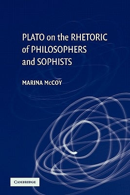 Plato on the Rhetoric of Philosophers and Sophists by McCoy, Marina