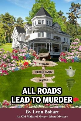 All Roads Lead To Murder: Old Maids of Mercer Island Mystery by Bohart, Lynn