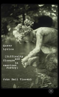 Queer Lyrics: Difficulty and Closure in American Poetry by Vincent, J.