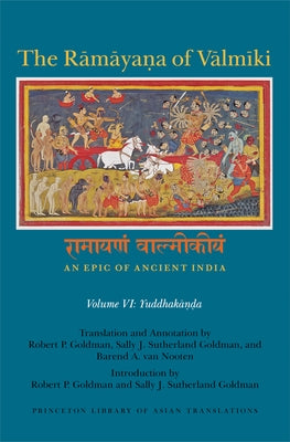 The Rāmāyaṇa of Vālmīki: An Epic of Ancient India, Volume VI: Yuddhakāṇḍa by Goldman, Robert P.