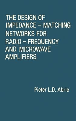 The Design of Impedance-Matching Networks for Radio-Frequency and Microwave Amplifiers by Abrie, Pieter L. D.