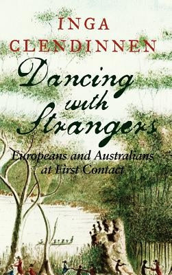 Dancing with Strangers: Europeans and Australians at First Contact by Clendinnen, Inga