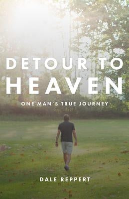 Detour to Heaven: One Man's True Journey by Reppert, Dale