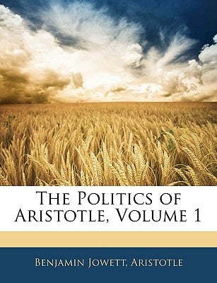The Politics of Aristotle, Volume 1 by Jowett, Benjamin