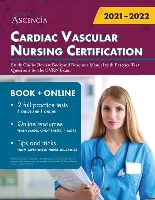 Cardiac Vascular Nursing Certification Study Guide: Review Book and Resource Manual with Practice Test Questions for the CVRN Exam by Ascencia