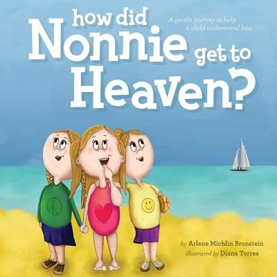 How did Nonnie get to Heaven?: A gentle journey to help a child understand loss by Torres, Diana