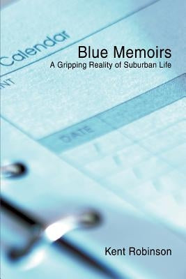 Blue Memoirs: A Gripping Reality of Suburban Life by Robinson, Kent