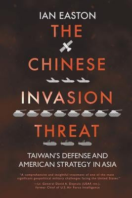 The Chinese Invasion Threat: Taiwan's Defense and American Strategy in Asia by Easton, Ian