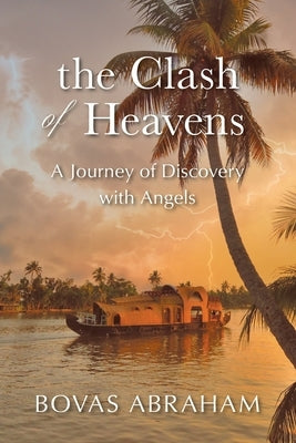 The Clash of Heavens: A Journey of Discovery with Angels by Abraham, Bovas