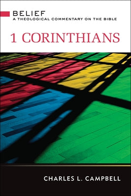 1 Corinthians: Belief: A Theological Commentary on the Bible by Campbell, Charles