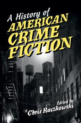 A History of American Crime Fiction by Raczkowski, Chris