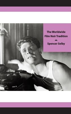 The Worldwide Film Noir Tradition by Selby, Spencer