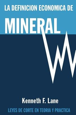 La Definición Económica de Mineral: Leyes de corte en la teoría y en la práctica by Lane, Kenneth F.