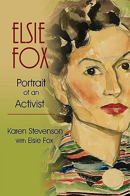 Elsie Fox: Portrait of an Activist by Stevenson, Karen