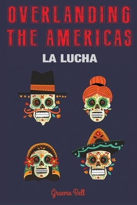 Overlanding the Americas: La Lucha by Bell, Luisa