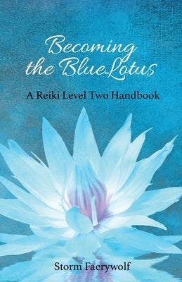 Becoming the BlueLotus: A Reiki Level Two Handbook by Faerywolf, Storm