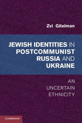 Jewish Identities in Postcommunist Russia and Ukraine: An Uncertain Ethnicity by Gitelman, Zvi